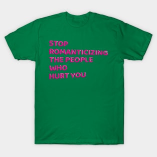 Stop Romanticizing The People Who Hurt You - pink T-Shirt